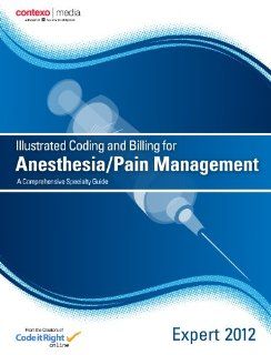 Illustrated Coding and Billing Expert for Anesthesia/Pain Management 2012: A Comprehensive Specialty Guide (9781583837382): Contexo Media: Books