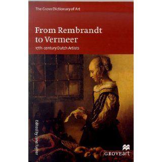 From Rembrandt to Vermeer: 17th Century Dutch Artists (Grove Dictionary of Art): Jane Turner: 9780312229726: Books