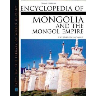 Encyclopedia of Mongolia and the Mongol Empire: Christopher P. Atwood: 9780816046713: Books