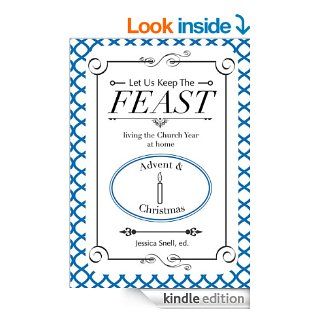 Let Us Keep The Feast living the Church Year at home (Advent and Christmas) eBook Michelle Bychek, Rachel Telander, Jessica Snell Kindle Store