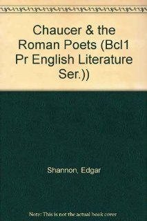 Chaucer & the Roman Poets (Bcl1 Pr English Literature Ser.)) (9780781271776): Edgar Shannon: Books
