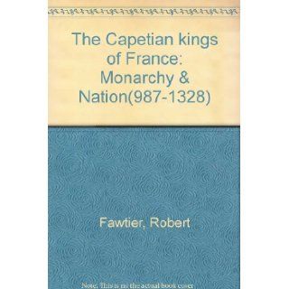The Capetian Kings of France: Monarchy and Nation 987 1328: ROBERT FAWTIER: Books