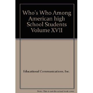Who's Who Among American high School Students Volume XVII: Inc. Educational Communications: 9781562442705: Books