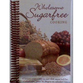 Wholesome Sugarfree Cooking: 545 Delicious Recipes to Help You Enjoy Whole Natural Foods Free of Refined Sugar, Plastic Fat, Allergenic Soy and Refined Flour: Ray and Malinda Yutzy: 9781890050795: Books