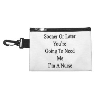Sooner Or Later You're Going To Need Me I'm A Nurs Accessory Bag