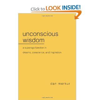 Unconscious Wisdom: A Superego Function in Dreams, Conscience, and Inspiration (9780791449486): Daniel Merkur: Books