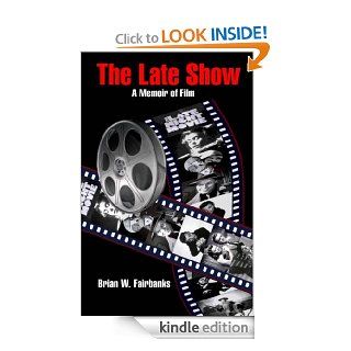 The Late Show A Memoir of Film eBook Brian W Fairbanks Kindle Store