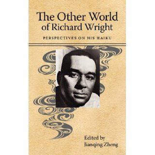 The Other World of Richard Wright: Perspectives on His Haiku (Margaret Walker Alexander Series in African American Studies): Jianqing Zheng: 9781617030222: Books