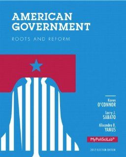 American Government: Roots and Reform, 2012 Election Edition, Books a la Carte Edition (12th Edition): Karen O'Connor, Larry J. Sabato, Alixandra B. Yanus: 9780205936465: Books
