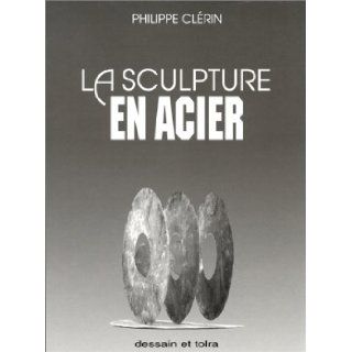 La sculpture en acier (French Edition): Philippe Clerin: 9782249279416: Books