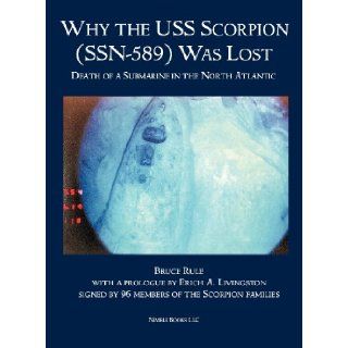 Why the USS Scorpion (SSN 589) Was Lost: The Death of a Submarine in the North Atlantic: Bruce Rule, Erich A. Livingston: 9781608881208: Books