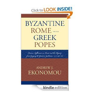 Byzantine Rome and the Greek Popes: Eastern Influences on Rome and the Papacy from Gregory the Great to Zacharias, A.D. 590 752 (Roman Studies: Interdisciplinary Approaches) eBook: Andrew J. Ekonomou: Kindle Store