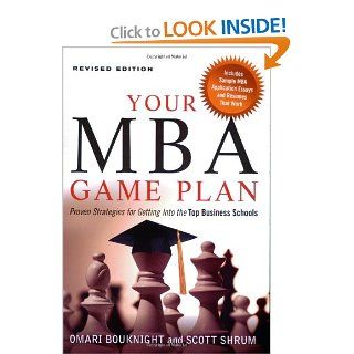 Your MBA Game Plan Proven Strategies for Getting into the Top Business Schools Omari Bouknight, Scott Shrum 9781564149688 Books