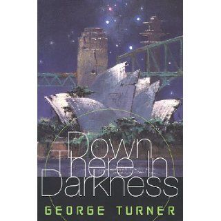 Down There in the Darkness: George Turner: 9780312868291: Books