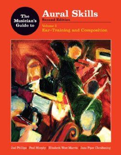 The Musician's Guide to Aural Skills: Ear Training and Composition (Second Edition) (Vol. 2) (The Musician's Guide Series): Joel Phillips, Paul Murphy, Elizabeth West Marvin, Jane Piper Clendinning: 9780393930955: Books