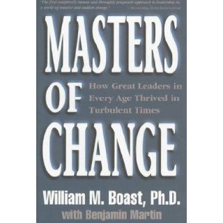 Masters of Change: How Great Leaders in Every Age Thrived in Turbulent Times: William Boast: 9781890009076: Books