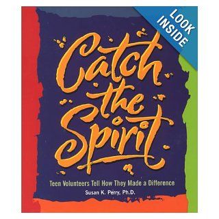 Catch the Spirit: Teen Volunteers Tell How They Made a Difference (Single Title: Teen): Susan K. Perry: 9780531164990: Books