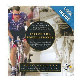 Inside the Tour de France The Pictures, the Legends, and the Untold Stories of the World's Most Beloved Bicycle Race Eric Delanzy 9781594862304 Books