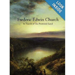 In Search of the Promised Land: Paintings by Frederic Edwin Church: Gerald L. Carr: 9781584651260: Books