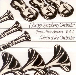 Chicago Symphony Orchestra: From the Archives, Vol. 2: Soloists of the Orchestra: Actual Performances Never Before Released (WFMT/Chicago Symphony Radio Marathon XII Special Edition): Music