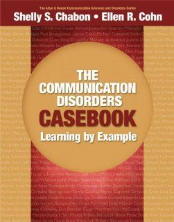 The Communication Disorders Casebook: Learning by Example (Allyn & Bacon Communication Sciences and Disorders): Shelly S. Chabon, Ellen R. Cohn: 9780205610129: Books