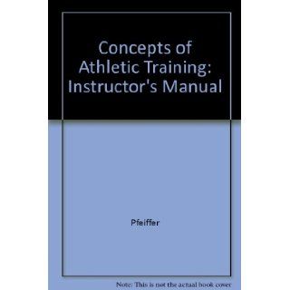 Concepts of Athletic Training: Instructor's Manual: Pfeiffer: 9780763706531: Books