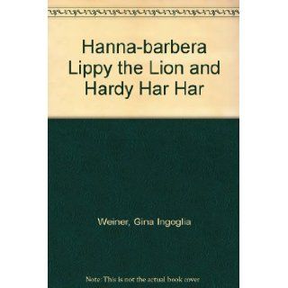 Hanna barbera Lippy the Lion and Hardy Har Har: Gina Ingoglia Weiner, Hawley and Norm McGary Pratt: Books