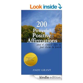 200 Powerful Positive Affirmations and 6 Simple Tips to Put Them to Work (For YOU!) eBook: Andy Grant: Kindle Store