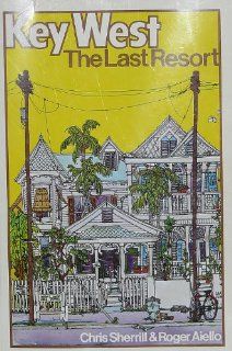 Key West: The Last Resort: Chris Sherrill, Roger Aiello: 9780916224615: Books