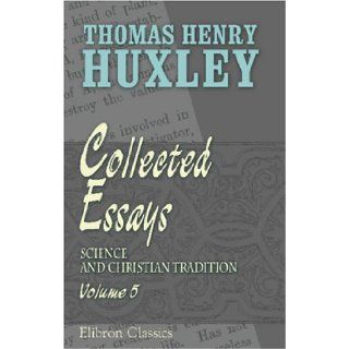 Collected Essays: Volume 5. Science and Christian Tradition: Thomas Henry Huxley: 9781421267937: Books