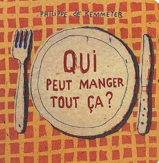 Qui peut manger tout ça ? (French Edition): Philippe de Kemmeter: 9782844203564: Books