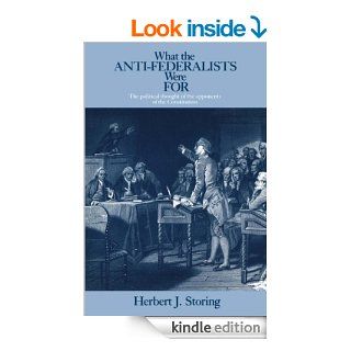 What the Anti Federalists Were For: The Political Thought of the Opponents of the Constitution eBook: Herbert J. Storing, Murray Dry: Kindle Store