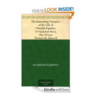 The Interesting Narrative of the Life of Olaudah Equiano, Or Gustavus Vassa, The African Written By Himself eBook: Olaudah Equiano: Kindle Store