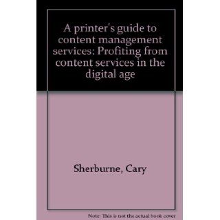 A printer's guide to content management services: Profiting from content services in the digital age: Cary Sherburne: 9781929734405: Books