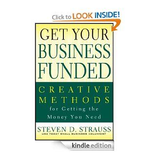 Get Your Business Funded Creative Methods for Getting the Money You Need eBook Steven D. Strauss Kindle Store