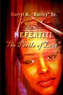 NEFERTITI "The Perils of Love" (9780759683976): Darryl A. Sr. Rainey: Books