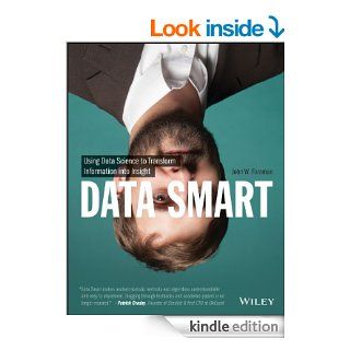 Data Smart: Using Data Science to Transform Information into Insight eBook: John W. Foreman: Kindle Store