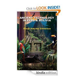 Ancient Technology in Peru and Bolivia eBook: David Hatcher Childress: Kindle Store