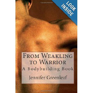From Weakling to Warrior A Bodybuilding Book Jennifer Greenleaf 9781468027761 Books