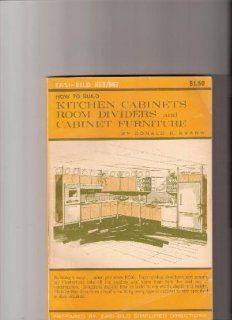 How to Build Kitchen Cabinets, Room Dividers, and Cabinet Furniture (Easi Bild ; 658): Donald R. Brann: 9780877336587: Books