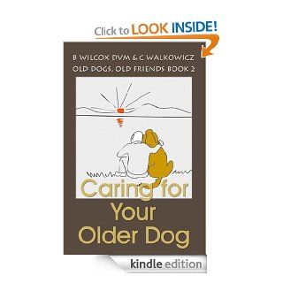 Caring for Your Older Dog (Old Dogs, Old Friends Book 2) eBook: Bonnie  Wilcox, Chris Walkowicz: Kindle Store