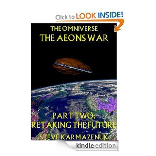 The Omniverse The Aeons War Part Two Retaking the future eBook Steve Karmazenuk Kindle Store