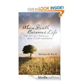 When Death Becomes Life The Loss Of A Loved One   How To Find Consolation eBook Helene De Kock Kindle Store