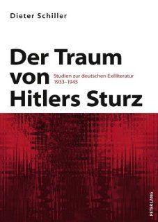 Der Traum von Hitlers Sturz Studien zur deutschen Exilliteratur 1933 1945 (German Edition) (9783631587553) Dieter Schiller Books