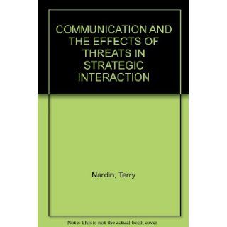 COMMUNICATION AND THE EFFECTS OF THREATS IN STRATEGIC INTERACTION: Terry Nardin: Books
