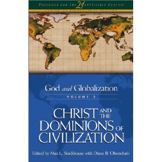 God and Globalization: Volume 3: Christ and the Dominions of Civilization (Theology for the 21st Century): Max L. Stackhouse, Diane B. Obenchain: Books