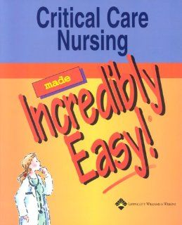 Critical Care Nursing Made Incredibly Easy! (Incredibly Easy! Series®) (9781582552675): Springhouse: Books