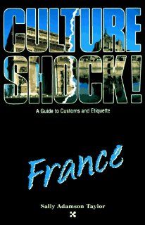 Culture Shock! France (Culture Shock! A Survival Guide to Customs & Etiquette): Sally Adamson Taylor: 9781558680562: Books