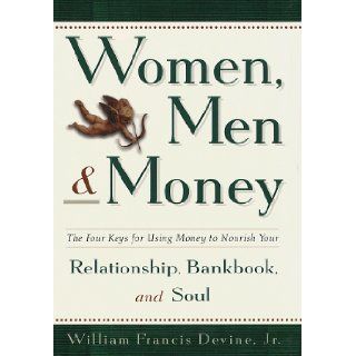 Women, Men, and Money The Four Keys for Using Money to Nourish Your Relationship, Bankbook, and Soul William Fran Devine Jr. 9780517707647 Books