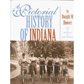 A Pictorial History of Indiana: Dwight W Hoover, Jane Rodman: 9780253334824: Books